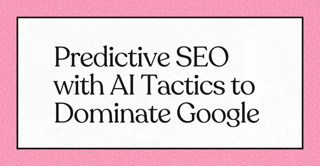 Texte noir sur fond rose : "Predictive SEO with AI Tactics to Dominate Google".
