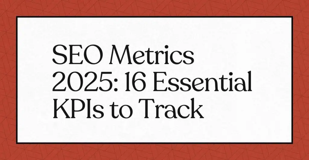 "SEO Metrics 2025: 16 Essential KPIs to Track"