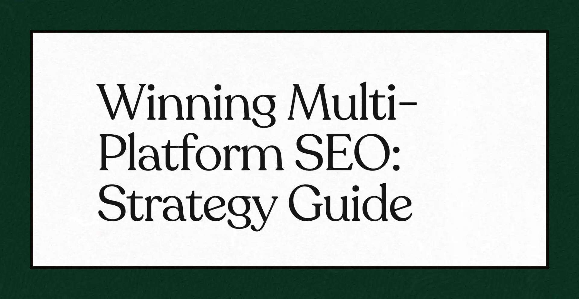 "Texte : 'Winning Multi-Platform SEO: Strategy Guide' sur fond blanc avec bordure verte."