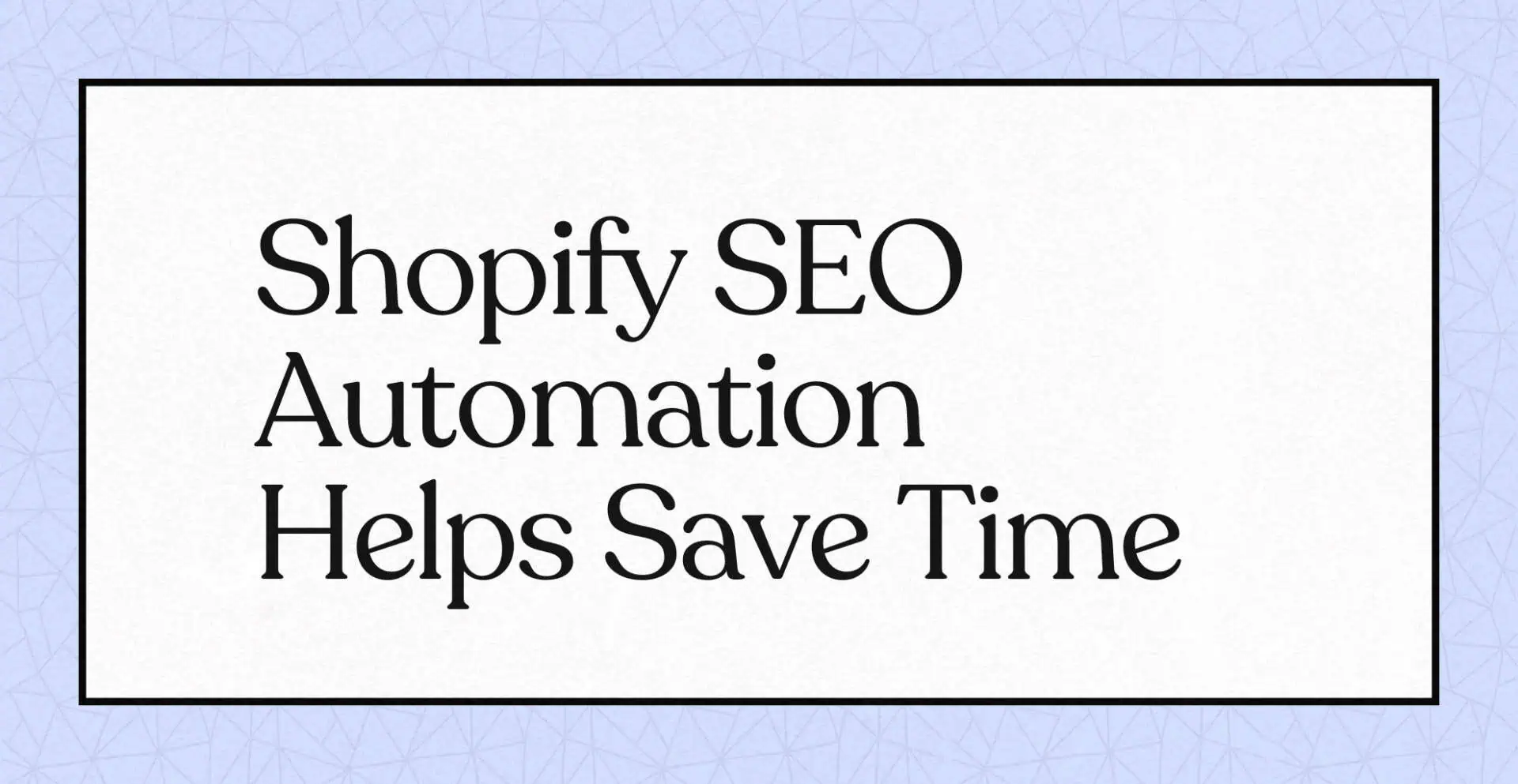 Texte : "Shopify SEO Automation Helps Save Time" sur fond blanc.