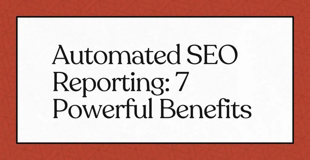 Texte sur fond blanc : "Automated SEO Reporting: 7 Powerful Benefits".