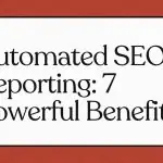 Automated SEO Reporting: 7 Powerful Benefits