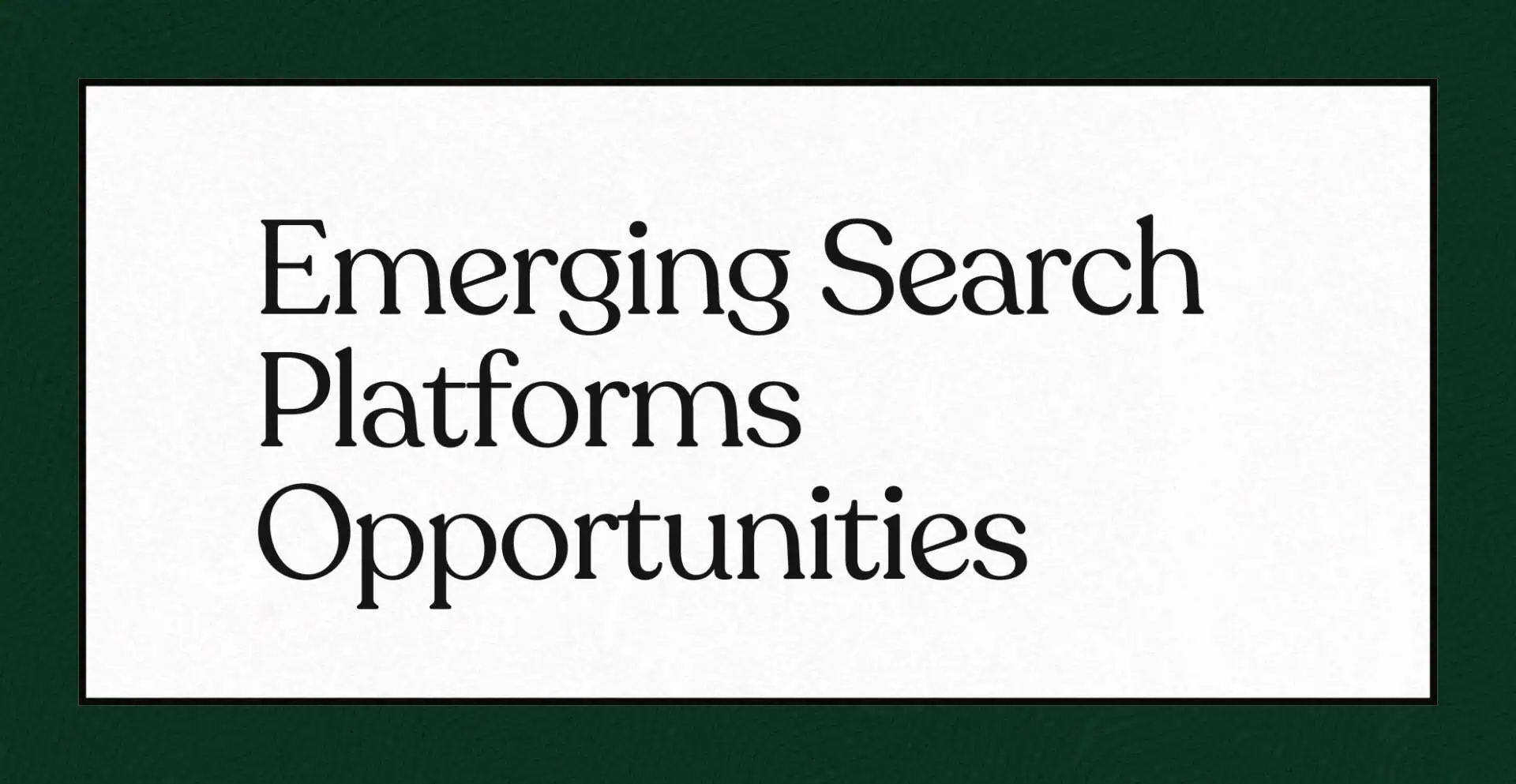 Texte noir sur fond blanc encadré de vert : "Emerging Search Platforms Opportunities".