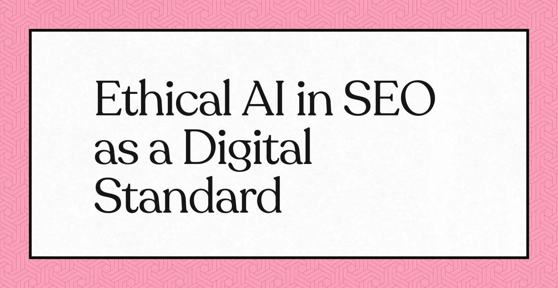 Texte : "Ethical AI in SEO as a Digital Standard" sur fond blanc et rose.