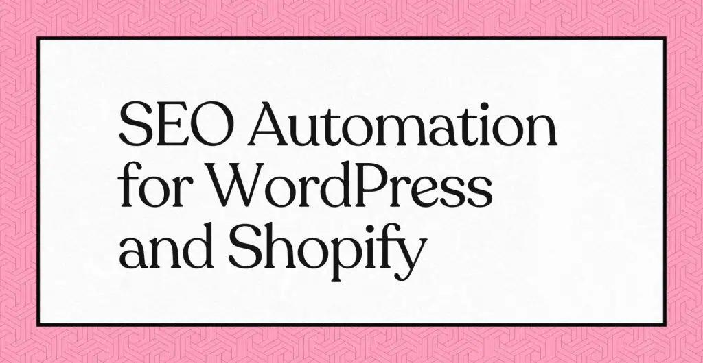 Texte sur fond rose : "SEO Automation for WordPress and Shopify".
