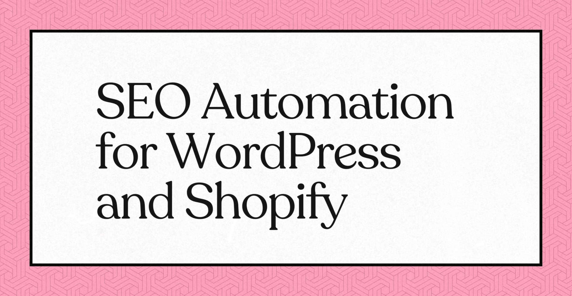 SEO Automation for WordPress and Shopify