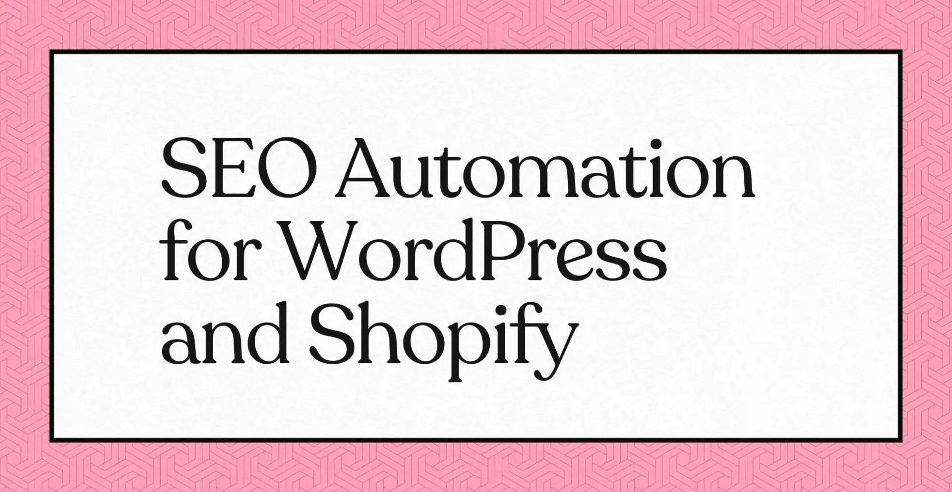 Texte sur fond rose : "SEO Automation for WordPress and Shopify".