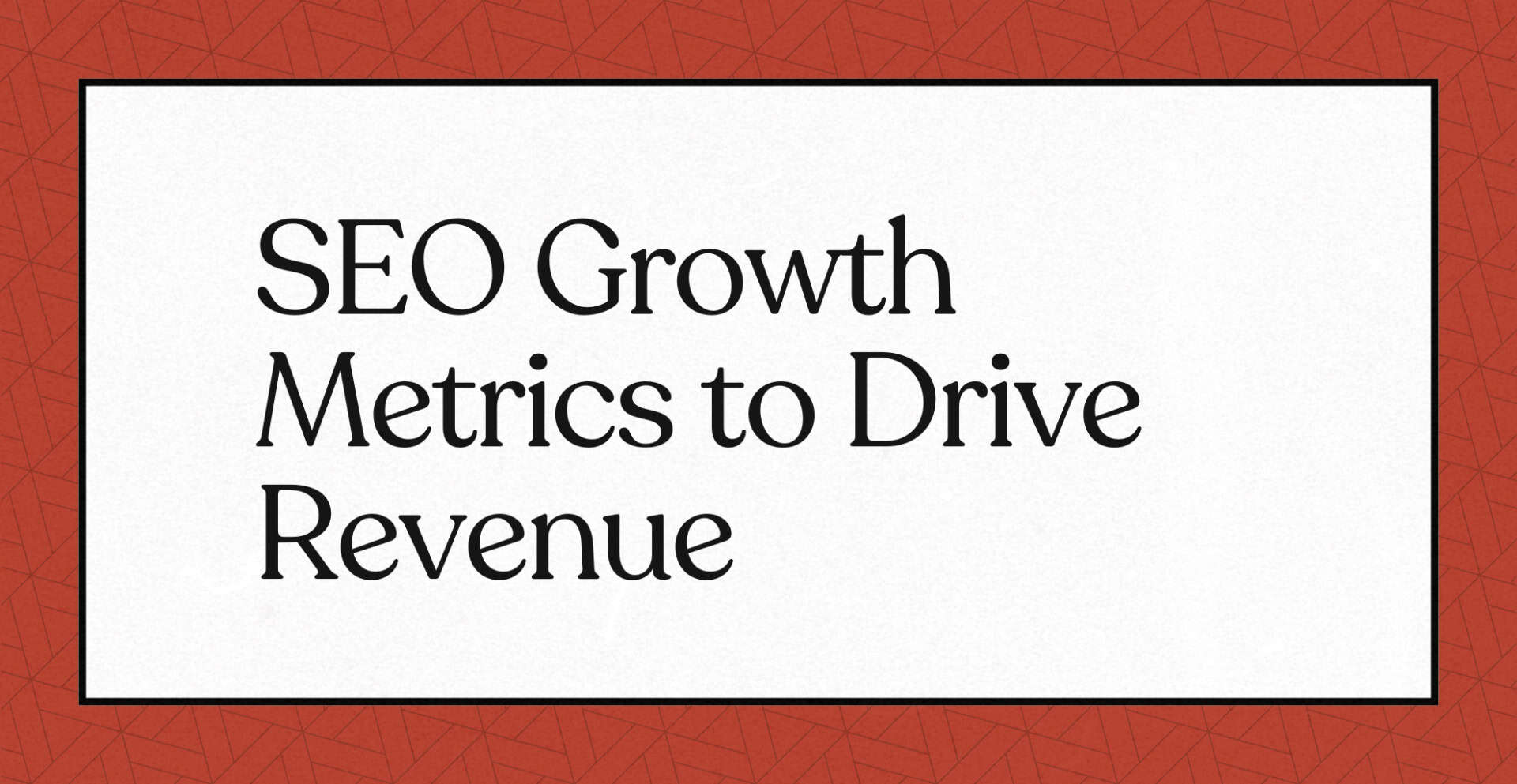 SEO Growth Metrics to Drive Revenue