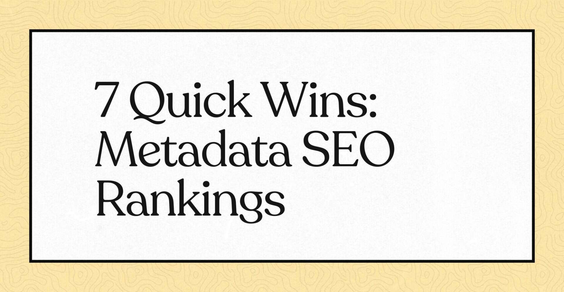 7 Quick Wins: Metadata SEO Rankings