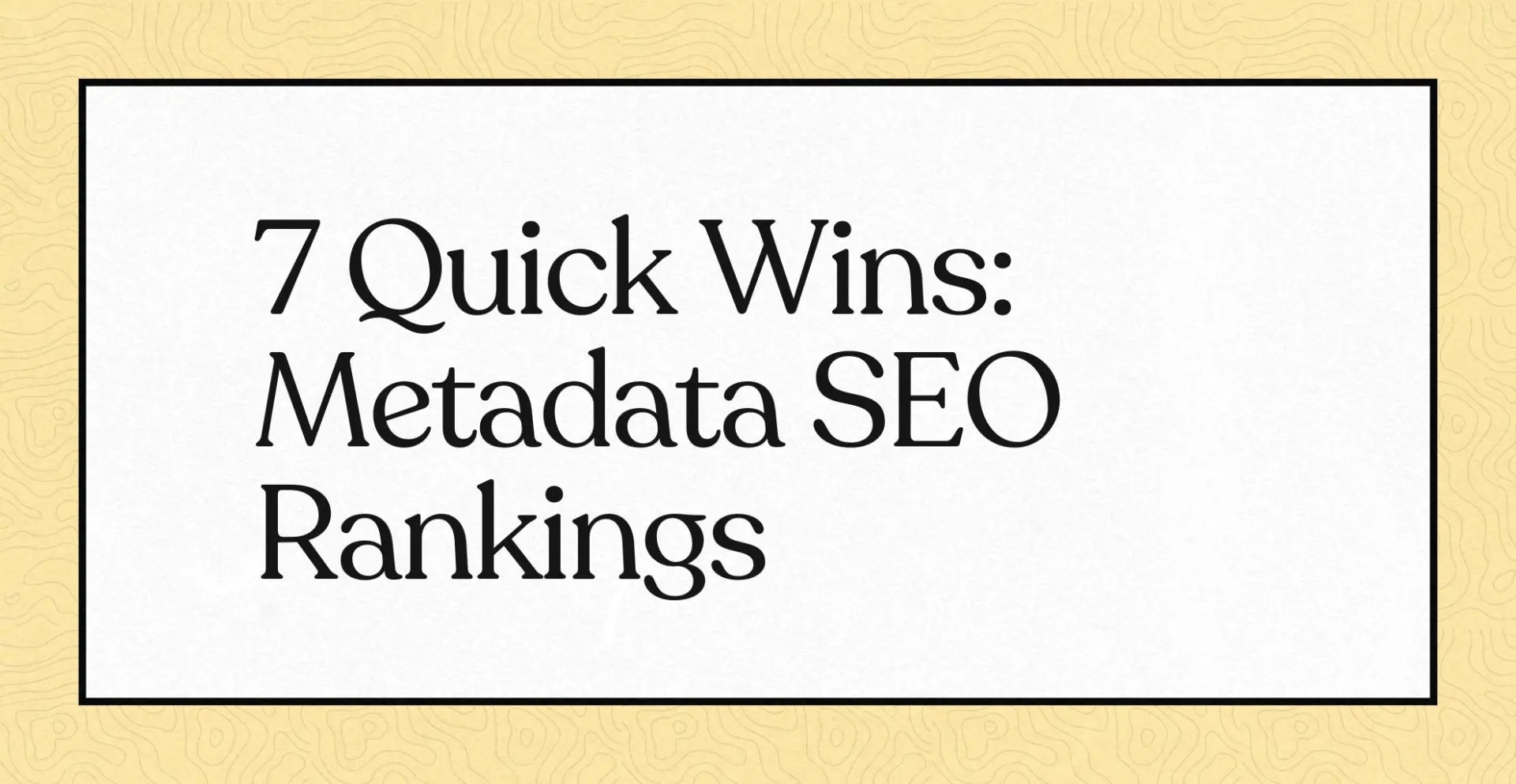 7 Quick Wins: Metadata SEO Rankings