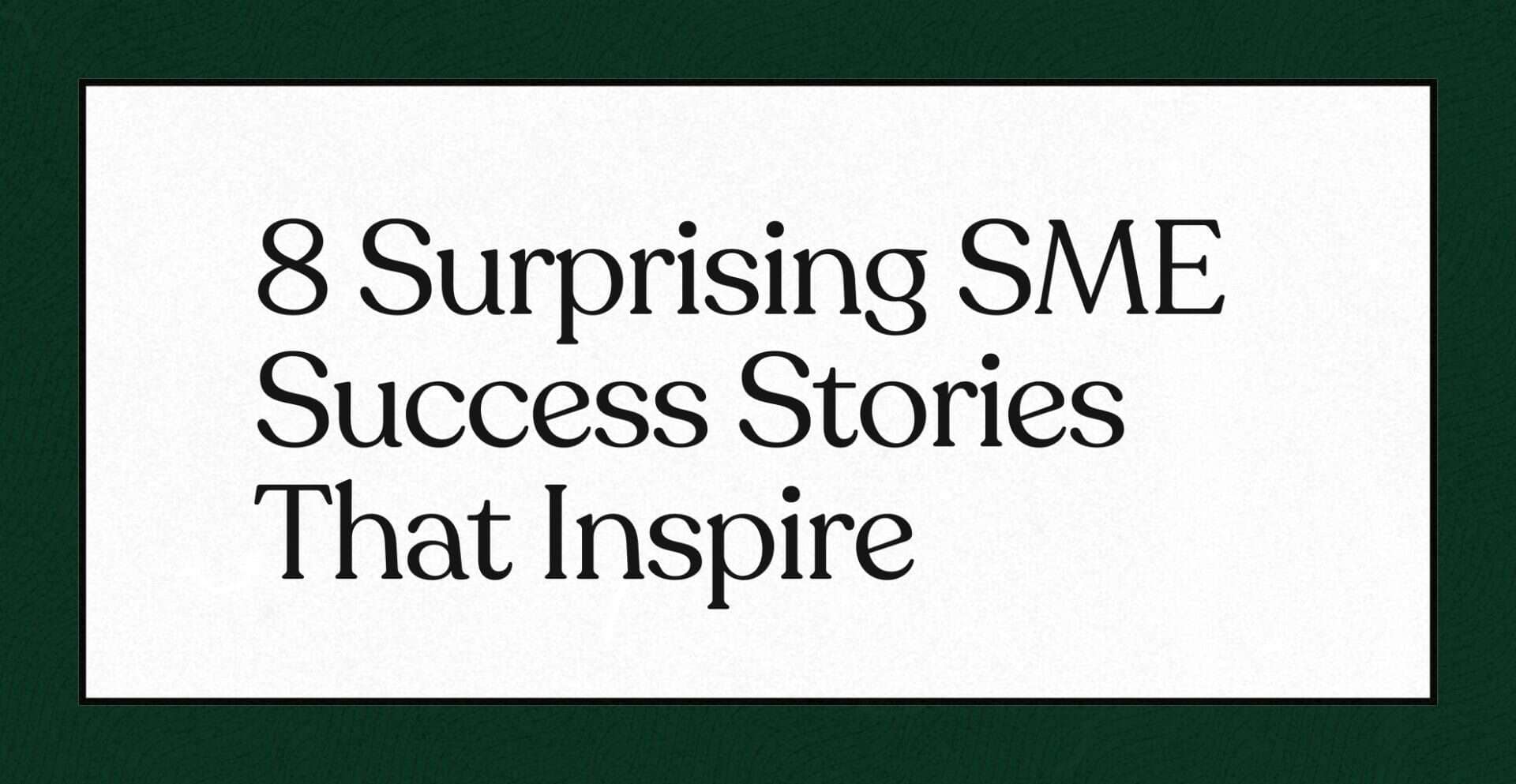 8 Surprising SME Success Stories That Inspire