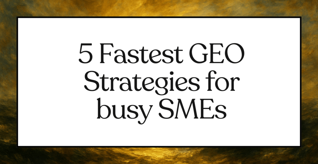 5 Fastest Generative Engine Optimization Strategies for busy SMEs